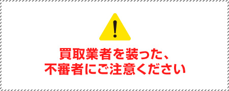 買取業者を装った、不審者にご注意ください